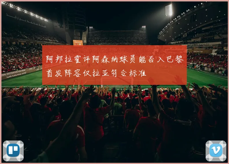 阿邦拉霍评阿森纳球员能否入巴黎首发阵容仅拉亚符合标准
